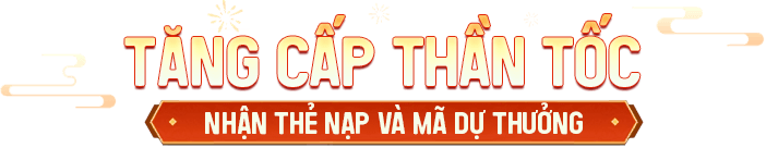 Tăng cấp thần tốc nhận thẻ nạp và mã dự thưởng